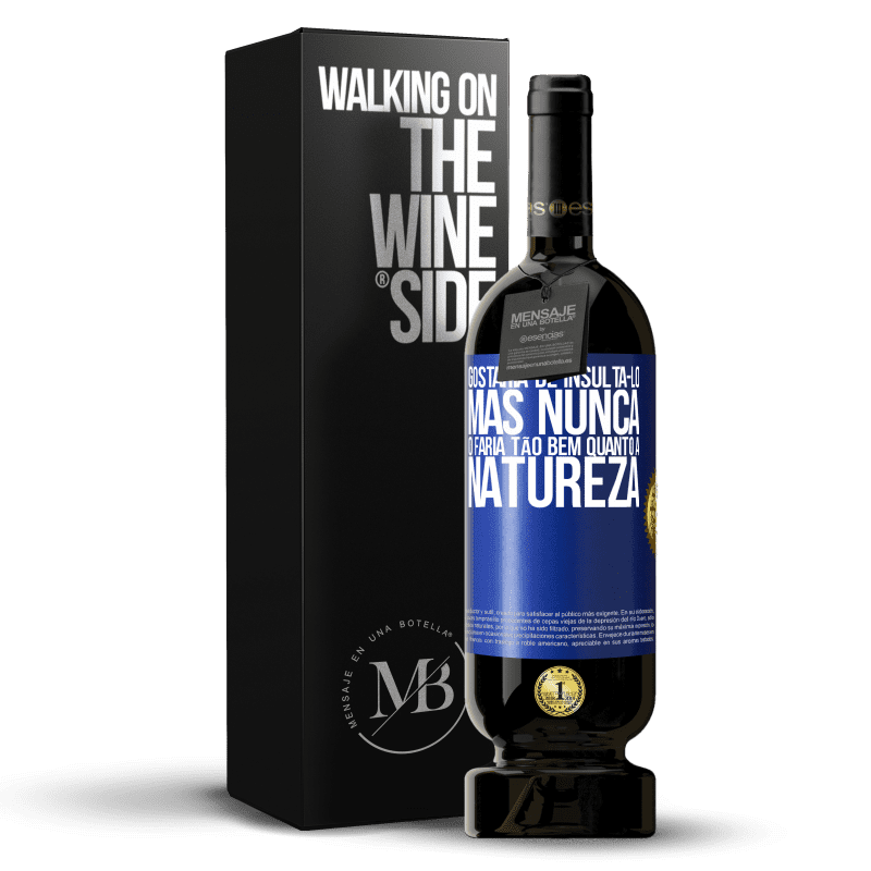 49,95 € Envio grátis | Vinho tinto Edição Premium MBS® Reserva Gostaria de insultá-lo, mas nunca o faria tão bem quanto a natureza Etiqueta Azul. Etiqueta personalizável Reserva 12 Meses Colheita 2015 Tempranillo