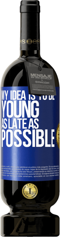 49,95 € | Red Wine Premium Edition MBS® Reserve My idea is to die young as late as possible Blue Label. Customizable label Reserve 12 Months Harvest 2015 Tempranillo