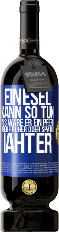 49,95 € | Rotwein Premium Ausgabe MBS® Reserve Ein Esel kann so tun, als wäre er ein Pferd, aber früher oder später iaht er Blaue Markierung. Anpassbares Etikett Reserve 12 Monate Ernte 2015 Tempranillo