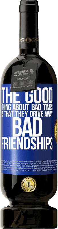 49,95 € Free Shipping | Red Wine Premium Edition MBS® Reserve The good thing about bad times is that they drive away bad friendships Blue Label. Customizable label Reserve 12 Months Harvest 2016 Tempranillo