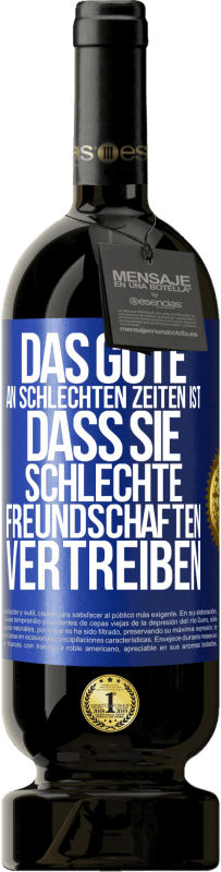 49,95 € Kostenloser Versand | Rotwein Premium Ausgabe MBS® Reserve Das Gute an schlechten Zeiten ist, dass sie schlechte Freundschaften vertreiben Blaue Markierung. Anpassbares Etikett Reserve 12 Monate Ernte 2016 Tempranillo