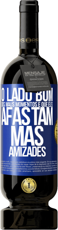 «O lado bom dos maus momentos é que eles afastam más amizades» Edição Premium MBS® Reserva