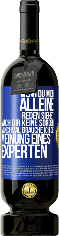 49,95 € Kostenloser Versand | Rotwein Premium Ausgabe MBS® Reserve Wenn du mich alleine reden siehst, mach dir keine Sorgen. Manchmal brauche ich die Meinung eines Experten Blaue Markierung. Anpassbares Etikett Reserve 12 Monate Ernte 2015 Tempranillo