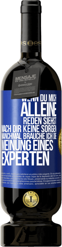 49,95 € | Rotwein Premium Ausgabe MBS® Reserve Wenn du mich alleine reden siehst, mach dir keine Sorgen. Manchmal brauche ich die Meinung eines Experten Blaue Markierung. Anpassbares Etikett Reserve 12 Monate Ernte 2016 Tempranillo