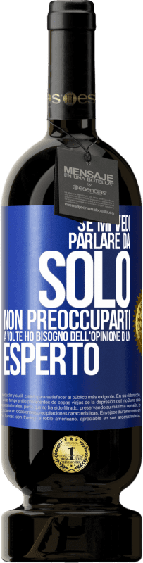 49,95 € | Vino rosso Edizione Premium MBS® Riserva Se mi vedi parlare da solo, non preoccuparti. A volte ho bisogno dell'opinione di un esperto Etichetta Blu. Etichetta personalizzabile Riserva 12 Mesi Raccogliere 2015 Tempranillo