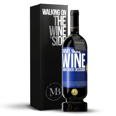 «I make more wine than good decisions» Premium Edition MBS® Reserve