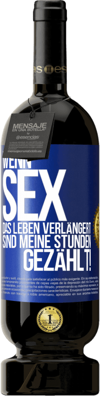 49,95 € | Rotwein Premium Ausgabe MBS® Reserve Wenn Sex das Leben verlängert, sind meine Stunden gezählt! Blaue Markierung. Anpassbares Etikett Reserve 12 Monate Ernte 2015 Tempranillo