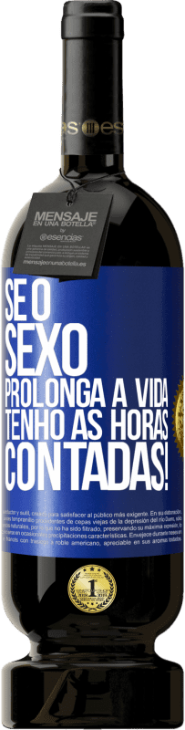 49,95 € | Vinho tinto Edição Premium MBS® Reserva Se o sexo prolonga a vida, tenho as horas contadas! Etiqueta Azul. Etiqueta personalizável Reserva 12 Meses Colheita 2015 Tempranillo