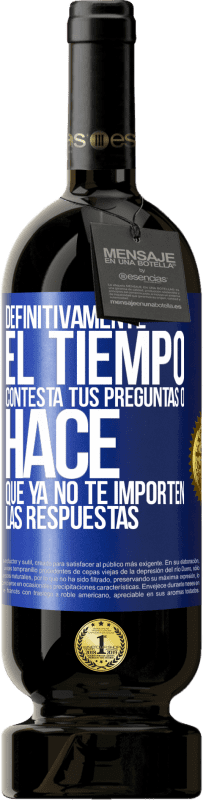 «Definitivamente el tiempo contesta tus preguntas o hace que ya no te importen las respuestas» Edición Premium MBS® Reserva