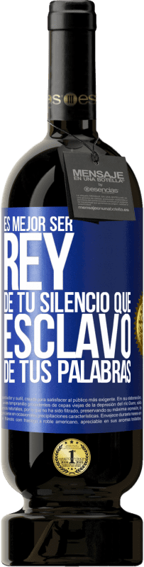 49,95 € | Vino Tinto Edición Premium MBS® Reserva Es mejor ser rey de tu silencio que esclavo de tus palabras Etiqueta Azul. Etiqueta personalizable Reserva 12 Meses Cosecha 2015 Tempranillo