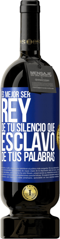 49,95 € | Vino Tinto Edición Premium MBS® Reserva Es mejor ser rey de tu silencio que esclavo de tus palabras Etiqueta Azul. Etiqueta personalizable Reserva 12 Meses Cosecha 2016 Tempranillo