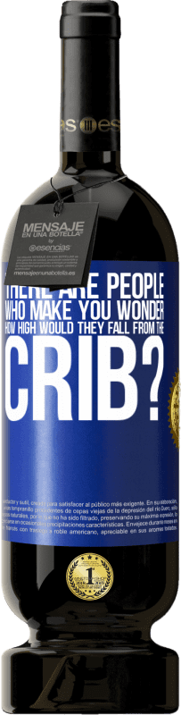 49,95 € Free Shipping | Red Wine Premium Edition MBS® Reserve There are people who make you wonder, how high would they fall from the crib? Blue Label. Customizable label Reserve 12 Months Harvest 2016 Tempranillo