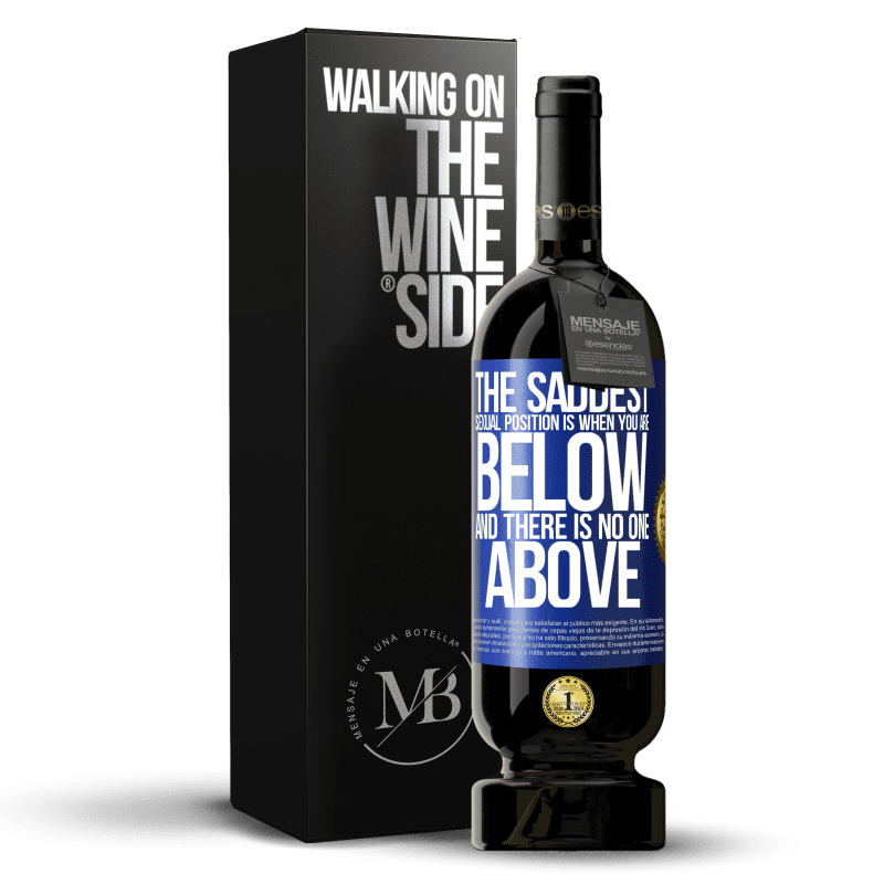 49,95 € Free Shipping | Red Wine Premium Edition MBS® Reserve The saddest sexual position is when you are below and there is no one above Blue Label. Customizable label Reserve 12 Months Harvest 2014 Tempranillo