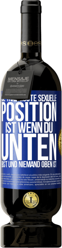 49,95 € Kostenloser Versand | Rotwein Premium Ausgabe MBS® Reserve Die traurigste sexuelle Position ist wenn du unten bist und niemand oben ist Blaue Markierung. Anpassbares Etikett Reserve 12 Monate Ernte 2016 Tempranillo