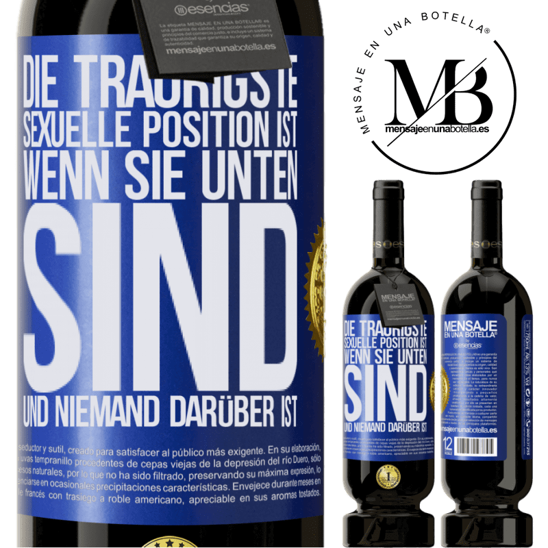 49,95 € Kostenloser Versand | Rotwein Premium Ausgabe MBS® Reserve Die traurigste sexuelle Position ist wenn du unten bist und niemand oben ist Blaue Markierung. Anpassbares Etikett Reserve 12 Monate Ernte 2015 Tempranillo