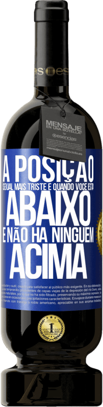 49,95 € | Vinho tinto Edição Premium MBS® Reserva A posição sexual mais triste é quando você está abaixo e não há ninguém acima Etiqueta Azul. Etiqueta personalizável Reserva 12 Meses Colheita 2014 Tempranillo