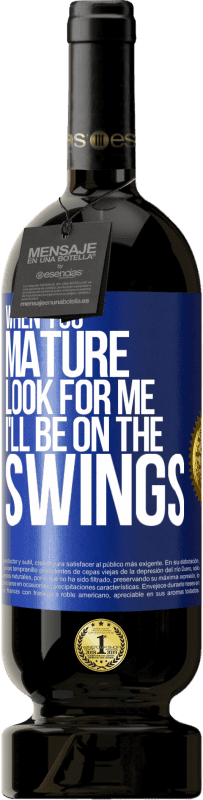 49,95 € | Red Wine Premium Edition MBS® Reserve When you mature look for me. I'll be on the swings Blue Label. Customizable label Reserve 12 Months Harvest 2014 Tempranillo