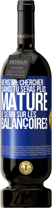 49,95 € | Vin rouge Édition Premium MBS® Réserve Viens me chercher quand tu seras plus mature. Je serai sur les balançoires Étiquette Bleue. Étiquette personnalisable Réserve 12 Mois Récolte 2016 Tempranillo