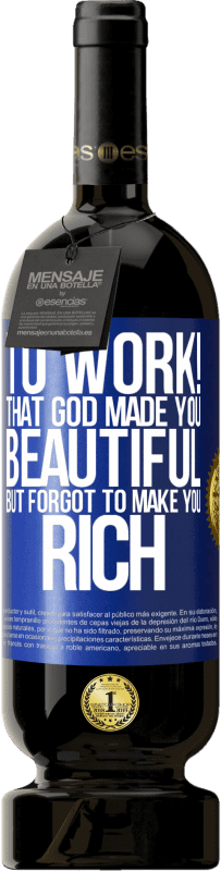 49,95 € | Red Wine Premium Edition MBS® Reserve to work! That God made you beautiful, but forgot to make you rich Blue Label. Customizable label Reserve 12 Months Harvest 2016 Tempranillo