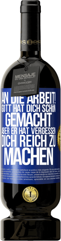 49,95 € | Rotwein Premium Ausgabe MBS® Reserve An die Arbeit! Gott hat dich schön gemacht, aber er hat vergessen, dich reich zu machen Blaue Markierung. Anpassbares Etikett Reserve 12 Monate Ernte 2016 Tempranillo