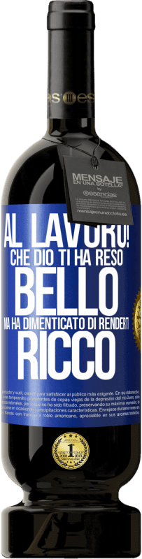 49,95 € | Vino rosso Edizione Premium MBS® Riserva al lavoro! Che Dio ti ha reso bello, ma ha dimenticato di renderti ricco Etichetta Blu. Etichetta personalizzabile Riserva 12 Mesi Raccogliere 2015 Tempranillo