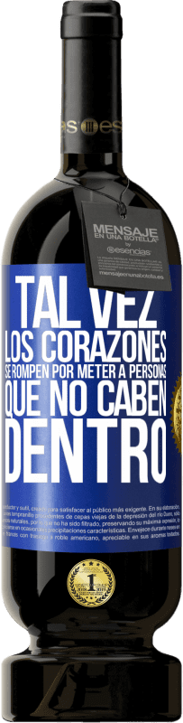 49,95 € | Vino Tinto Edición Premium MBS® Reserva Tal vez los corazones se rompen por meter a personas que no caben dentro Etiqueta Azul. Etiqueta personalizable Reserva 12 Meses Cosecha 2016 Tempranillo