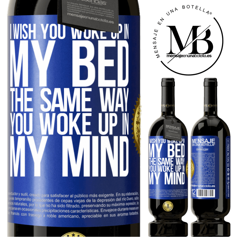 29,95 € Free Shipping | Red Wine Premium Edition MBS® Reserva I wish you woke up in my bed the same way you woke up in my mind Blue Label. Customizable label Reserva 12 Months Harvest 2014 Tempranillo
