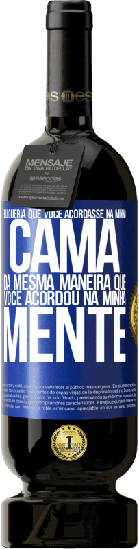 49,95 € | Vinho tinto Edição Premium MBS® Reserva Eu queria que você acordasse na minha cama da mesma maneira que você acordou na minha mente Etiqueta Azul. Etiqueta personalizável Reserva 12 Meses Colheita 2015 Tempranillo