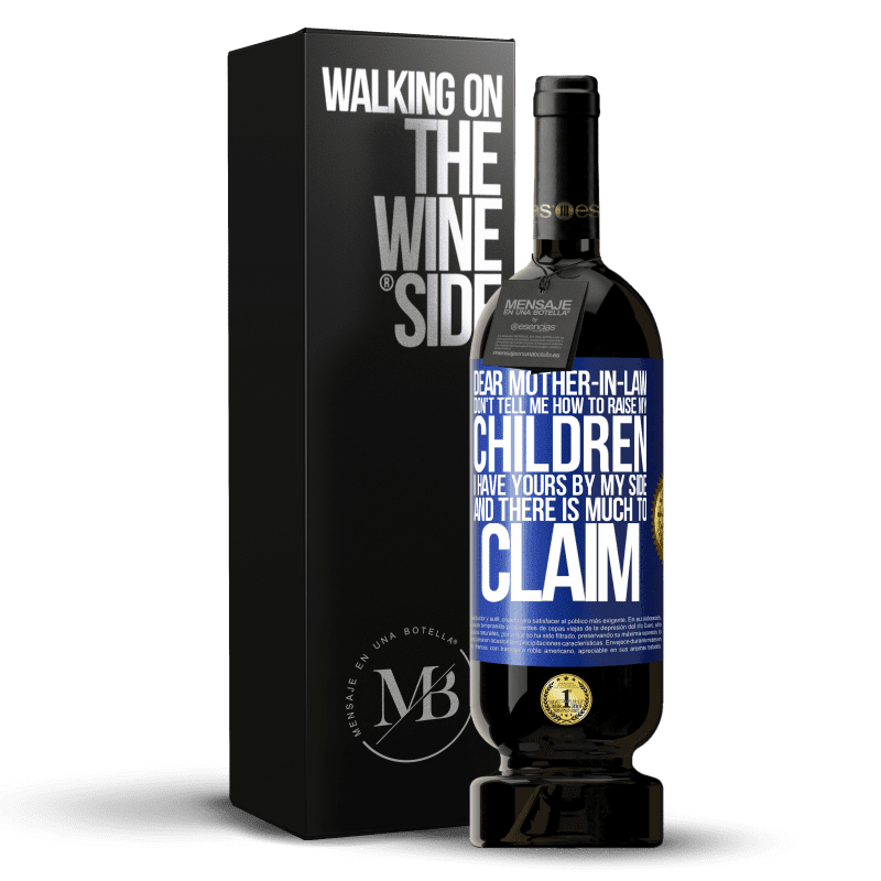 49,95 € Free Shipping | Red Wine Premium Edition MBS® Reserve Dear mother-in-law, don't tell me how to raise my children. I have yours by my side and there is much to claim Blue Label. Customizable label Reserve 12 Months Harvest 2015 Tempranillo