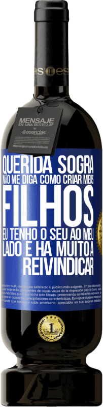 49,95 € | Vinho tinto Edição Premium MBS® Reserva Querida sogra, não me diga como criar meus filhos. Eu tenho o seu ao meu lado e há muito a reivindicar Etiqueta Azul. Etiqueta personalizável Reserva 12 Meses Colheita 2016 Tempranillo