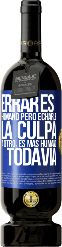 49,95 € Envío gratis | Vino Tinto Edición Premium MBS® Reserva Errar es humano...pero echarle la culpa a otro, es más humano todavía Etiqueta Azul. Etiqueta personalizable Reserva 12 Meses Cosecha 2016 Tempranillo
