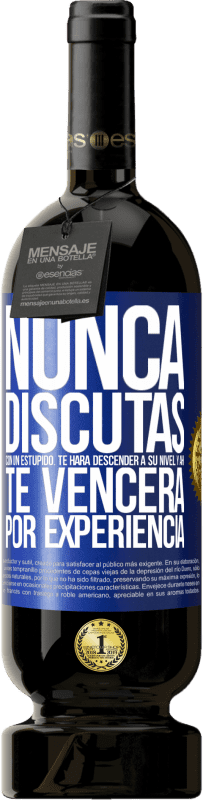 49,95 € Envío gratis | Vino Tinto Edición Premium MBS® Reserva Nunca discutas con un estúpido. Te hará descender a su nivel y ahí te vencerá por experiencia Etiqueta Azul. Etiqueta personalizable Reserva 12 Meses Cosecha 2015 Tempranillo