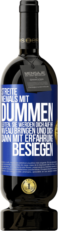 49,95 € | Rotwein Premium Ausgabe MBS® Reserve Streite niemals mit dummen Leuten, sie werden dich auf ihr Niveau bringen und dich dann mit Erfahrung besiegen. Blaue Markierung. Anpassbares Etikett Reserve 12 Monate Ernte 2015 Tempranillo