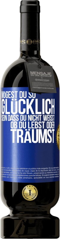 49,95 € Kostenloser Versand | Rotwein Premium Ausgabe MBS® Reserve Mögest du so glücklich sein, dass du nicht weißt, ob du lebst oder träumst Blaue Markierung. Anpassbares Etikett Reserve 12 Monate Ernte 2016 Tempranillo