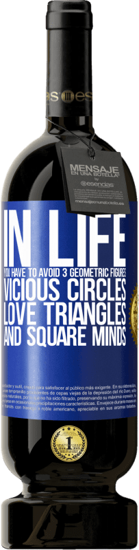 49,95 € | Red Wine Premium Edition MBS® Reserve In life you have to avoid 3 geometric figures. Vicious circles, love triangles and square minds Blue Label. Customizable label Reserve 12 Months Harvest 2015 Tempranillo