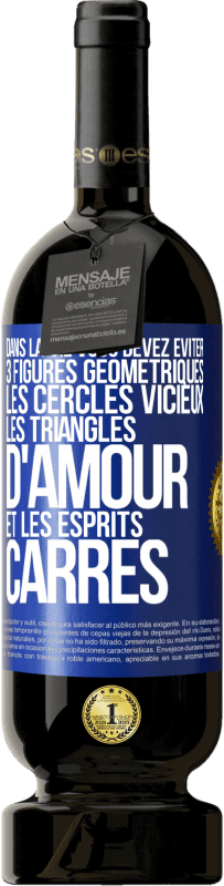 49,95 € Envoi gratuit | Vin rouge Édition Premium MBS® Réserve Dans la vie vous devez éviter 3 figures géométriques. Les cercles vicieux, les triangles d'amour et les esprits carrés Étiquette Bleue. Étiquette personnalisable Réserve 12 Mois Récolte 2016 Tempranillo