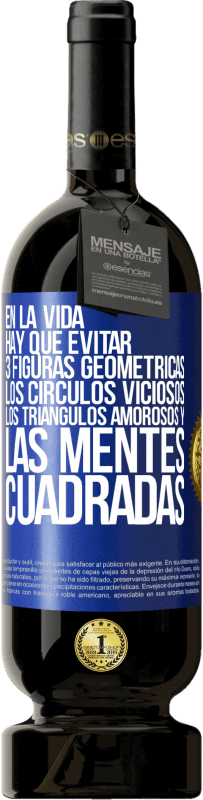 49,95 € | Vino Tinto Edición Premium MBS® Reserva En la vida hay que evitar 3 figuras geométricas. Los círculos viciosos, los triángulos amorosos y las mentes cuadradas Etiqueta Azul. Etiqueta personalizable Reserva 12 Meses Cosecha 2016 Tempranillo