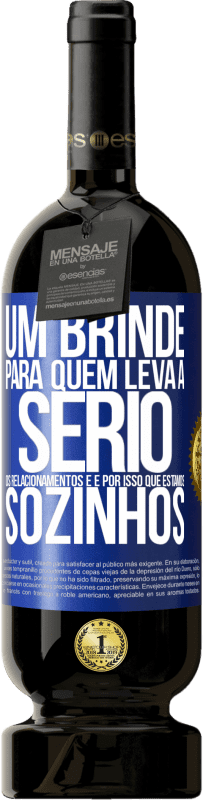 49,95 € | Vinho tinto Edição Premium MBS® Reserva Um brinde para quem leva a sério os relacionamentos e é por isso que estamos sozinhos Etiqueta Azul. Etiqueta personalizável Reserva 12 Meses Colheita 2016 Tempranillo