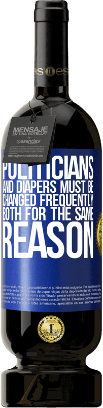 49,95 € | Red Wine Premium Edition MBS® Reserve Politicians and diapers must be changed frequently. Both for the same reason Blue Label. Customizable label Reserve 12 Months Harvest 2016 Tempranillo