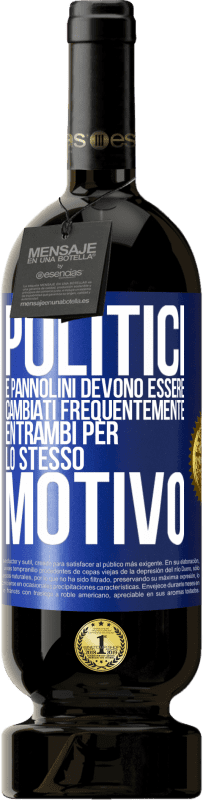 «Politici e pannolini devono essere cambiati frequentemente. Entrambi per lo stesso motivo» Edizione Premium MBS® Riserva