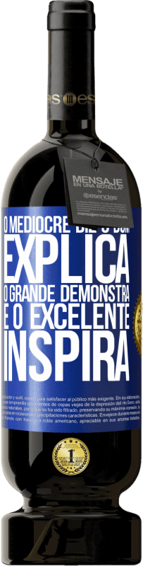 49,95 € | Vinho tinto Edição Premium MBS® Reserva O medíocre diz, o bom explica, o grande demonstra e o excelente inspira Etiqueta Azul. Etiqueta personalizável Reserva 12 Meses Colheita 2015 Tempranillo