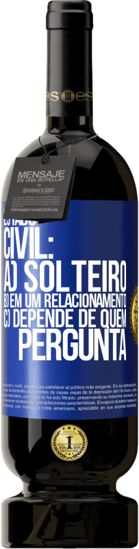 49,95 € | Vinho tinto Edição Premium MBS® Reserva Estado civil: a) Solteiro b) em um relacionamento c) Depende de quem pergunta Etiqueta Azul. Etiqueta personalizável Reserva 12 Meses Colheita 2016 Tempranillo