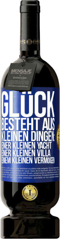 49,95 € | Rotwein Premium Ausgabe MBS® Reserve Glück besteht aus kleinen Dingen: einer kleinen Yacht, einer kleinen Villa, einem kleinen Vermögen Blaue Markierung. Anpassbares Etikett Reserve 12 Monate Ernte 2015 Tempranillo