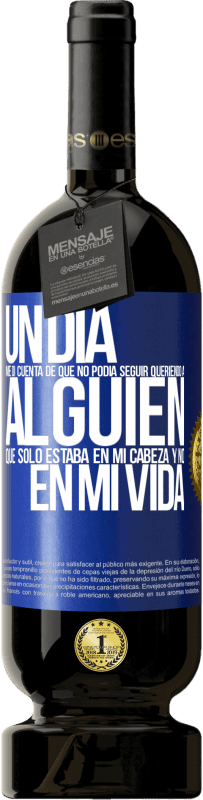 «Un día me di cuenta de que no podía seguir queriendo a alguien que sólo estaba en mi cabeza y no en mi vida» Edición Premium MBS® Reserva