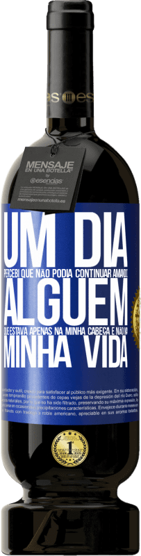 «Um dia, percebi que não podia continuar amando alguém que estava apenas na minha cabeça e não na minha vida» Edição Premium MBS® Reserva