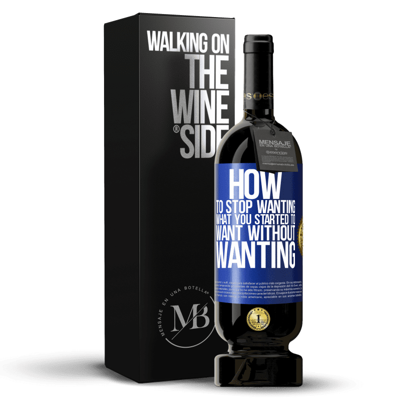 49,95 € Free Shipping | Red Wine Premium Edition MBS® Reserve How to stop wanting what you started to want without wanting Blue Label. Customizable label Reserve 12 Months Harvest 2014 Tempranillo