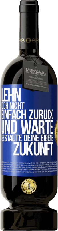 49,95 € | Rotwein Premium Ausgabe MBS® Reserve Lehn dich nicht einfach zurück und warte. Gestalte deine eigene Zukunft Blaue Markierung. Anpassbares Etikett Reserve 12 Monate Ernte 2015 Tempranillo