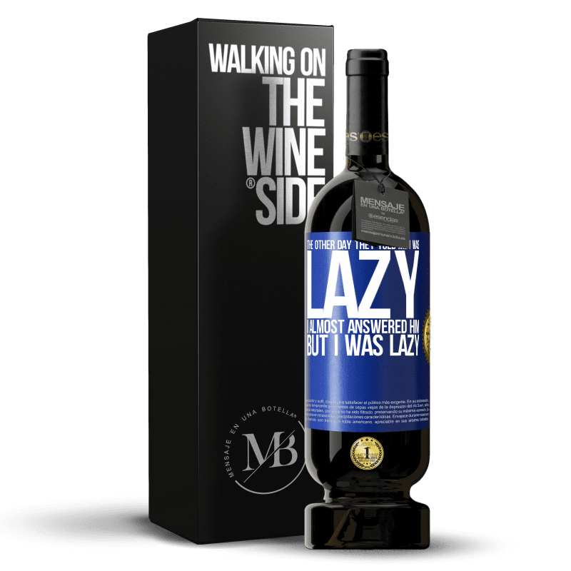 49,95 € Free Shipping | Red Wine Premium Edition MBS® Reserve The other day they told me I was lazy, I almost answered him, but I was lazy Blue Label. Customizable label Reserve 12 Months Harvest 2014 Tempranillo