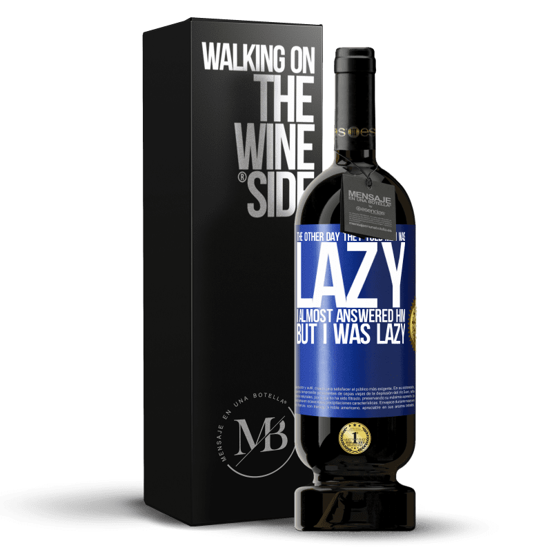 49,95 € Free Shipping | Red Wine Premium Edition MBS® Reserve The other day they told me I was lazy, I almost answered him, but I was lazy Blue Label. Customizable label Reserve 12 Months Harvest 2015 Tempranillo