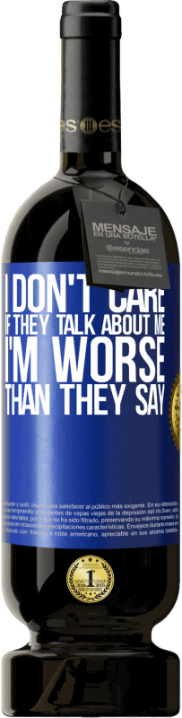 49,95 € | Red Wine Premium Edition MBS® Reserve I don't care if they talk about me, total I'm worse than they say Blue Label. Customizable label Reserve 12 Months Harvest 2014 Tempranillo